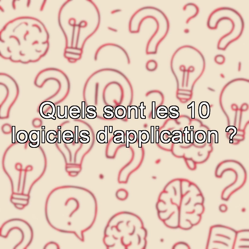 Quels sont les 10 logiciels d'application ?