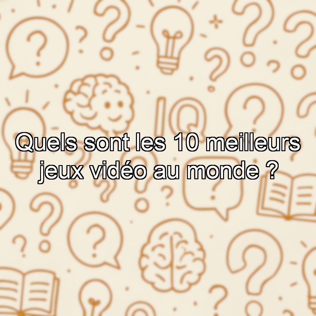 Quels sont les 10 meilleurs jeux vidéo au monde ?