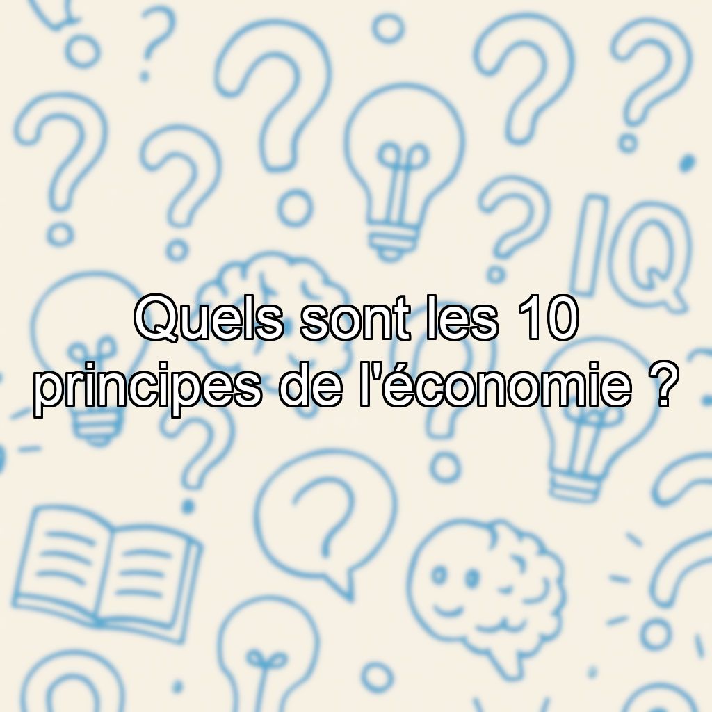 Quels sont les 10 principes de l'économie ?
