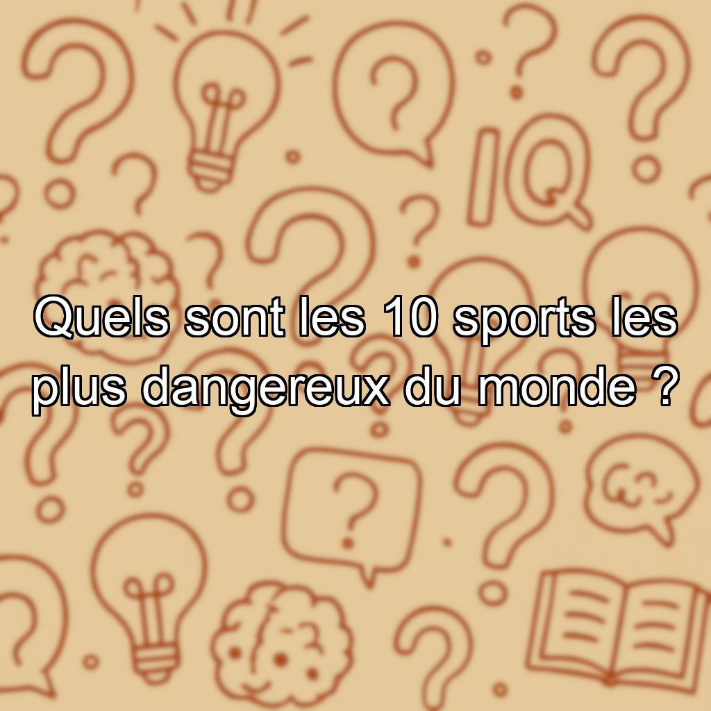 Quels sont les 10 sports les plus dangereux du monde ?