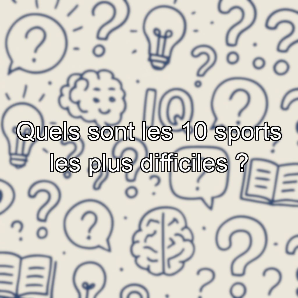 Quels sont les 10 sports les plus difficiles ?