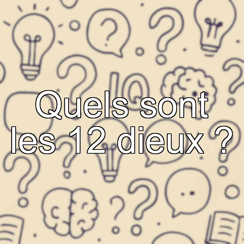 Quels sont les 12 dieux ?