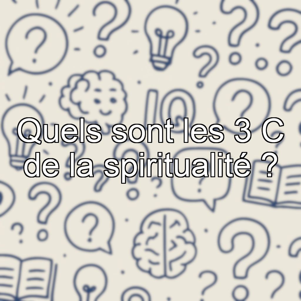 Quels sont les 3 C de la spiritualité ?