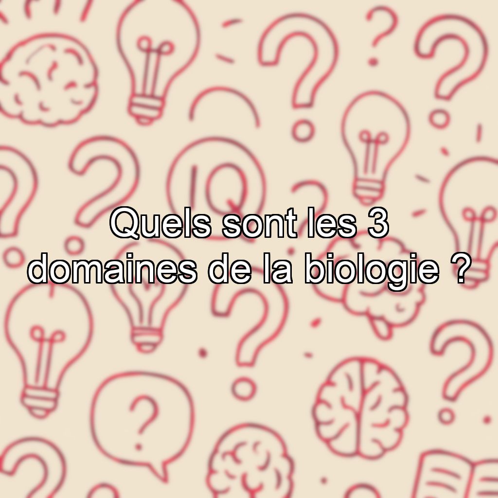 Quels sont les 3 domaines de la biologie ?