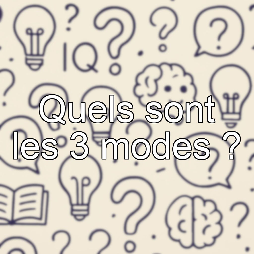 Quels sont les 3 modes ?