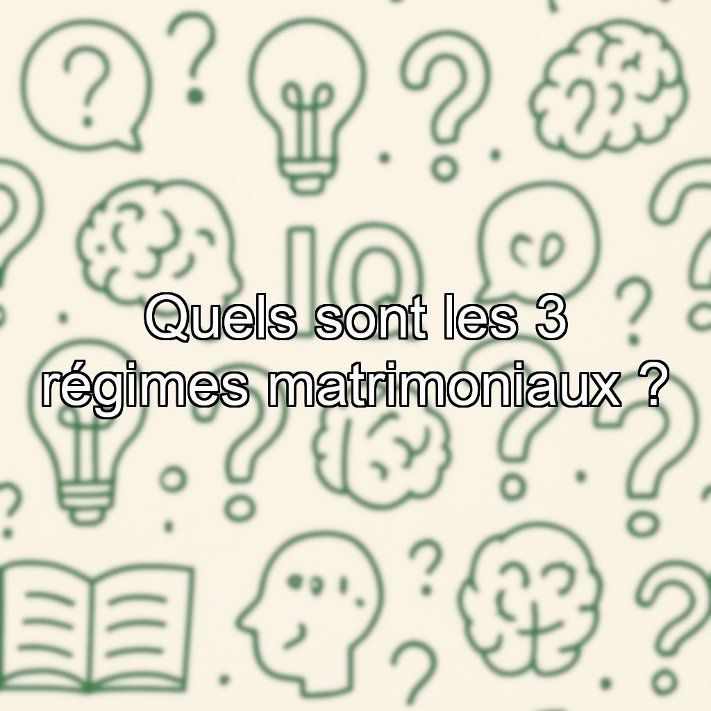 Quels sont les 3 régimes matrimoniaux ?