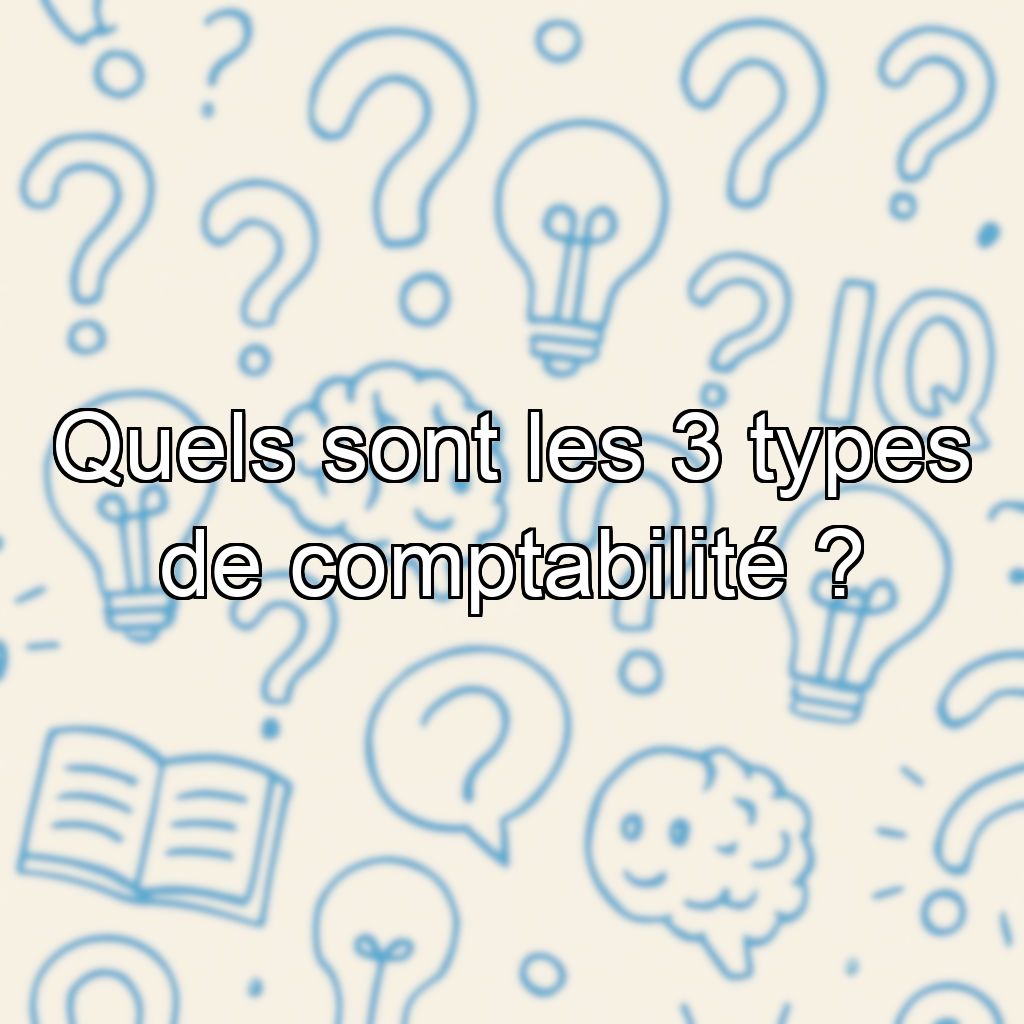 Quels sont les 3 types de comptabilité ?