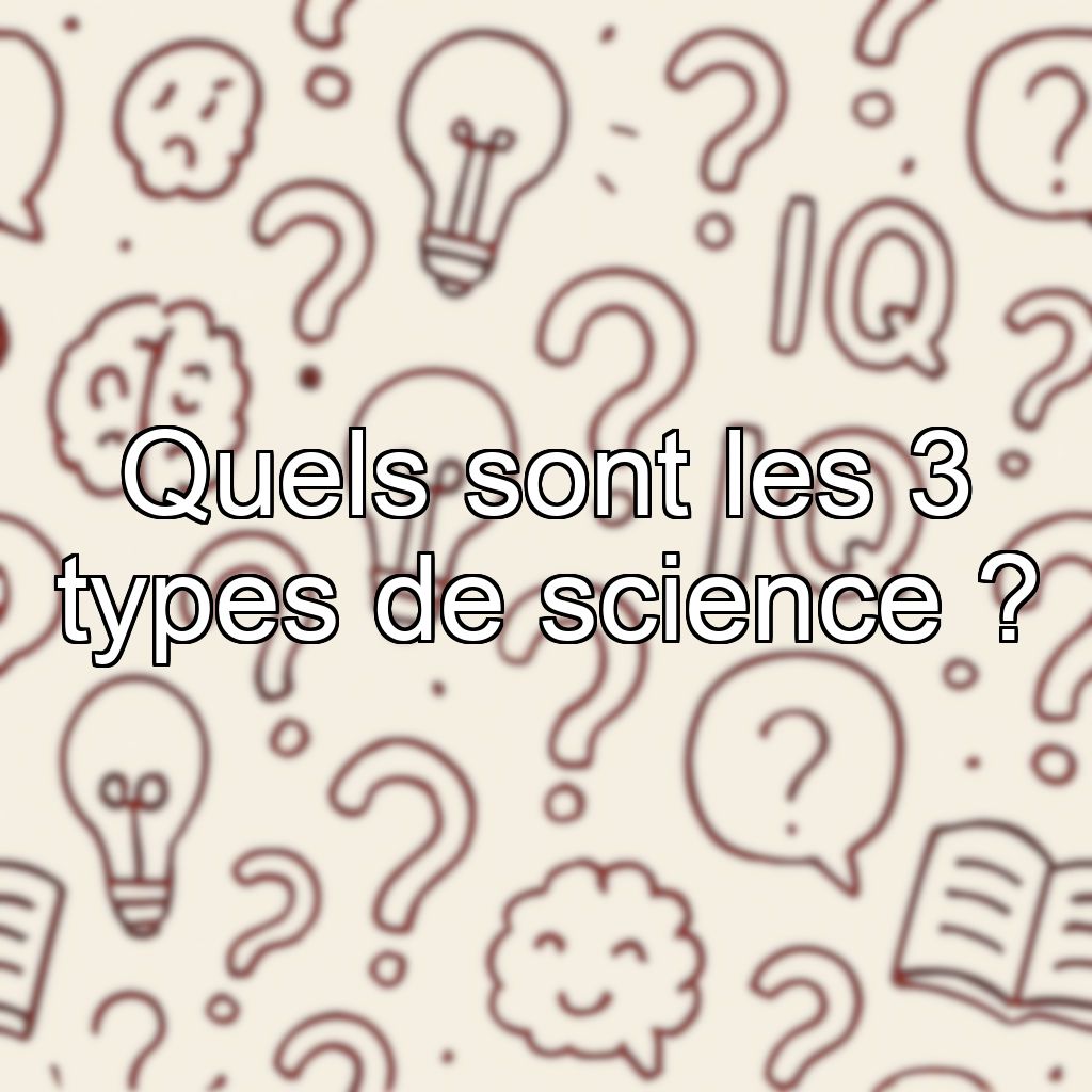 Quels sont les 3 types de science ?