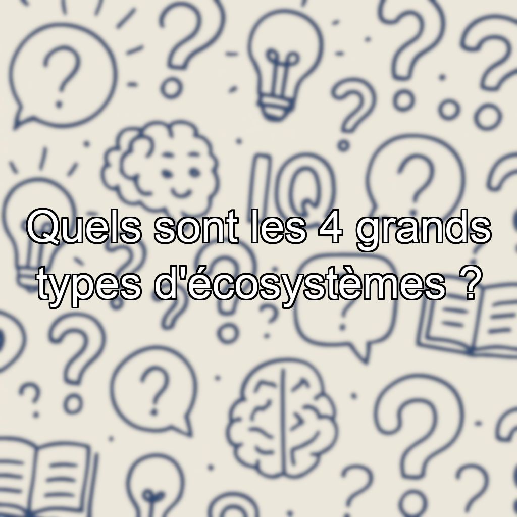 Quels sont les 4 grands types d'écosystèmes ?