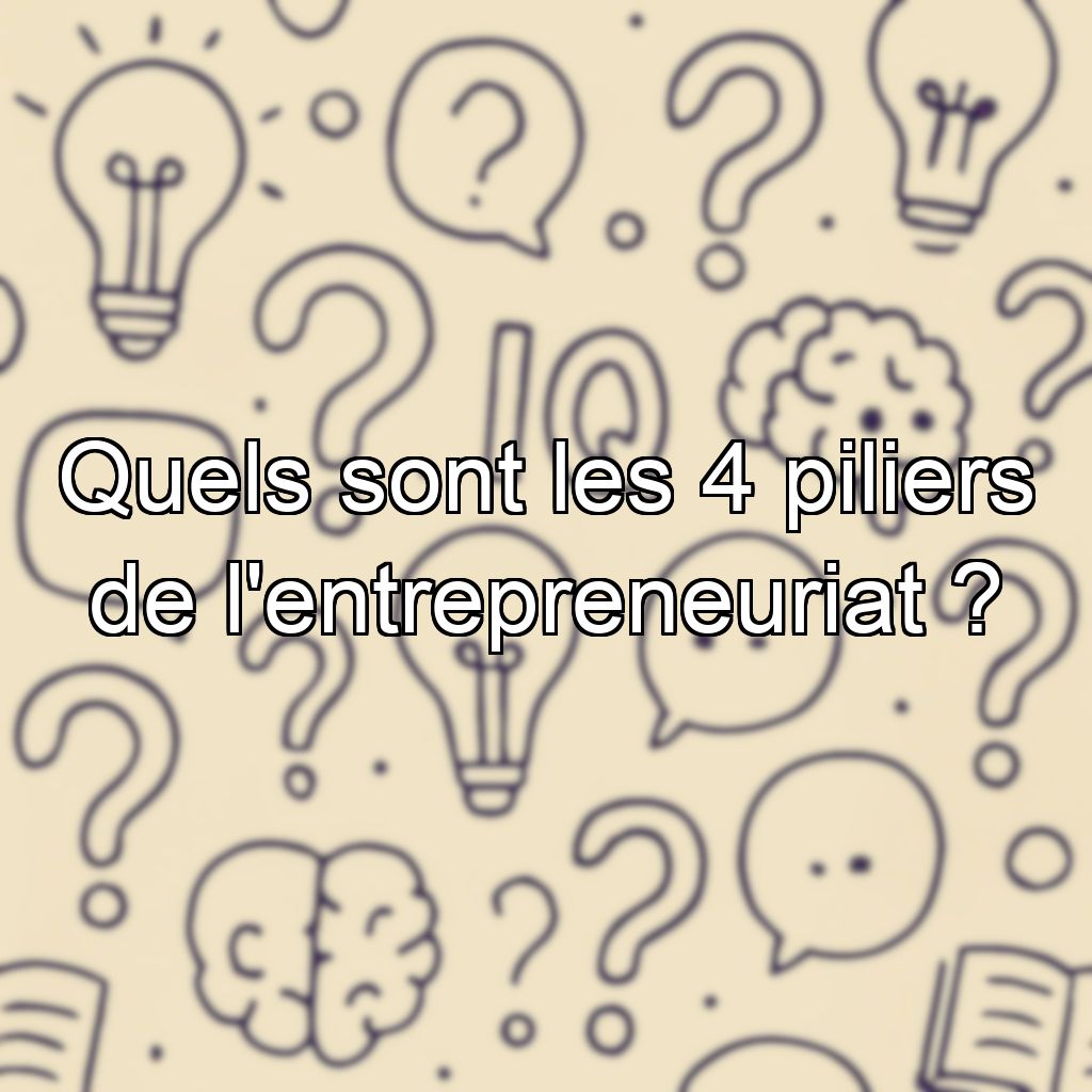Quels sont les 4 piliers de l'entrepreneuriat ?