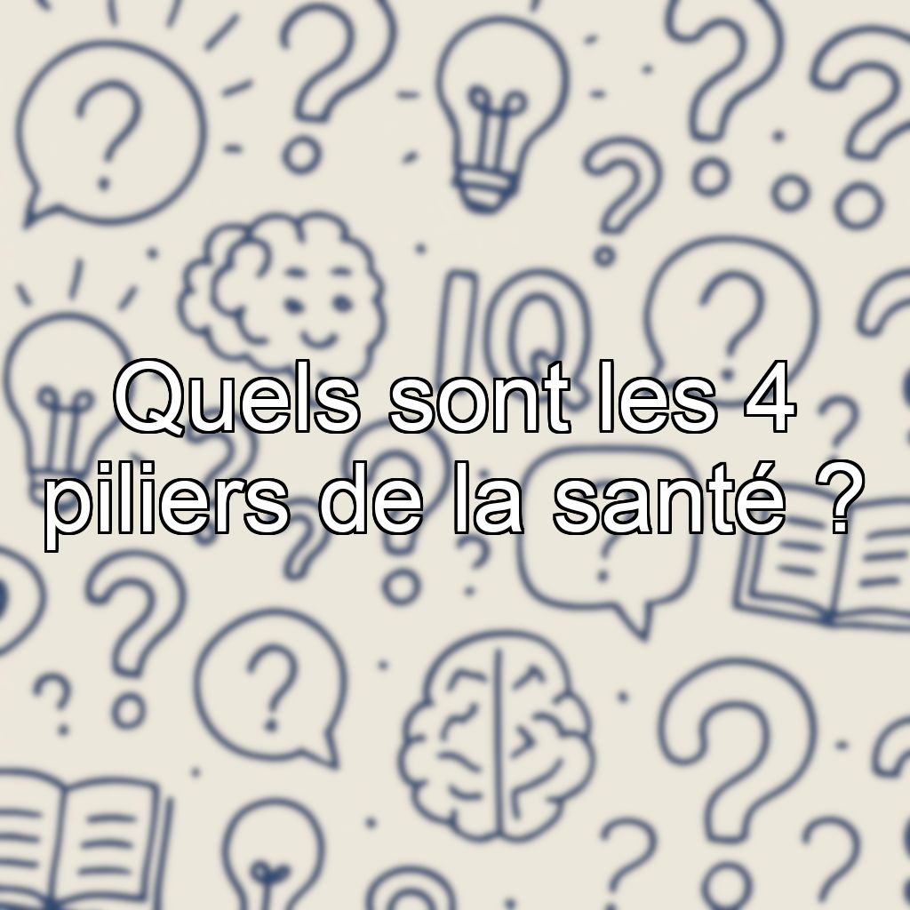 Quels sont les 4 piliers de la santé ?