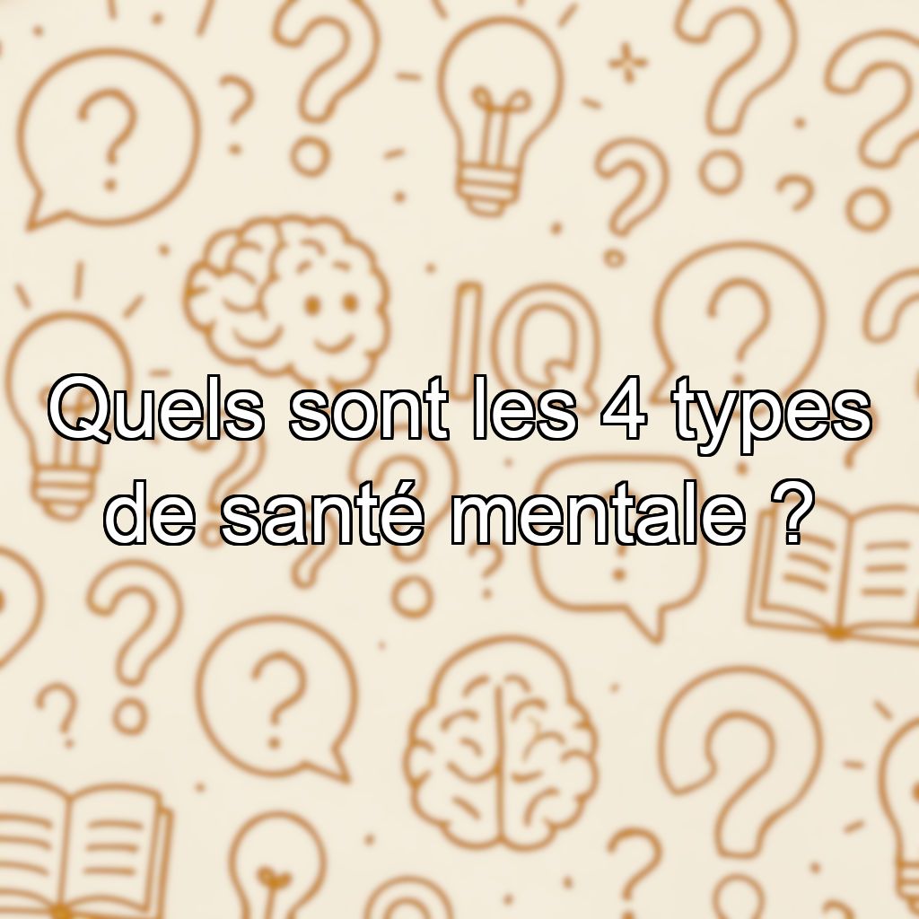 Quels sont les 4 types de santé mentale ?