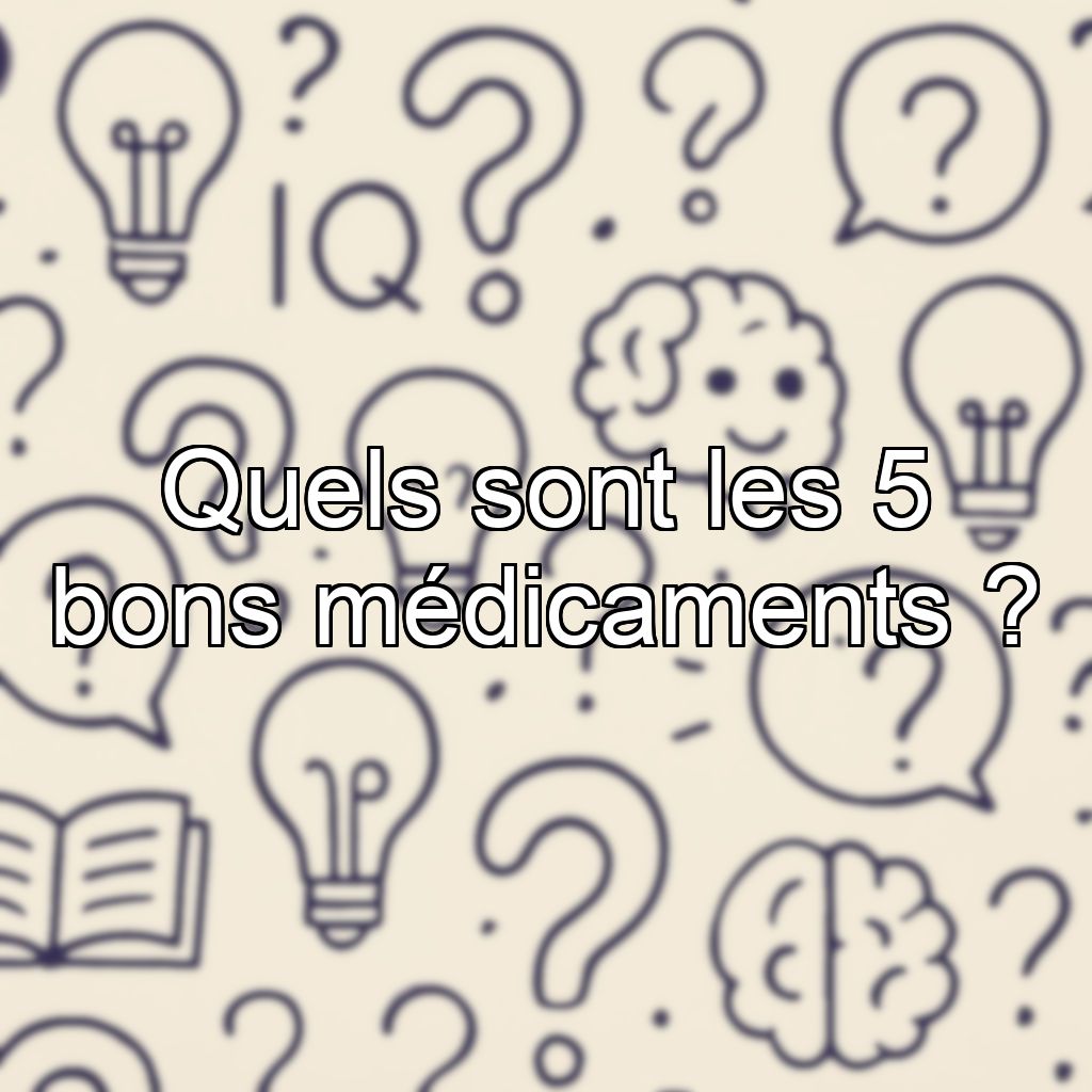 Quels sont les 5 bons médicaments ?