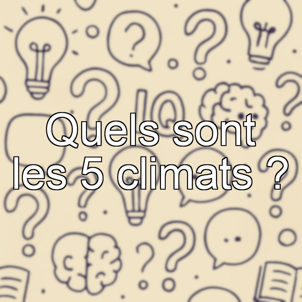 Quels sont les 5 climats ?