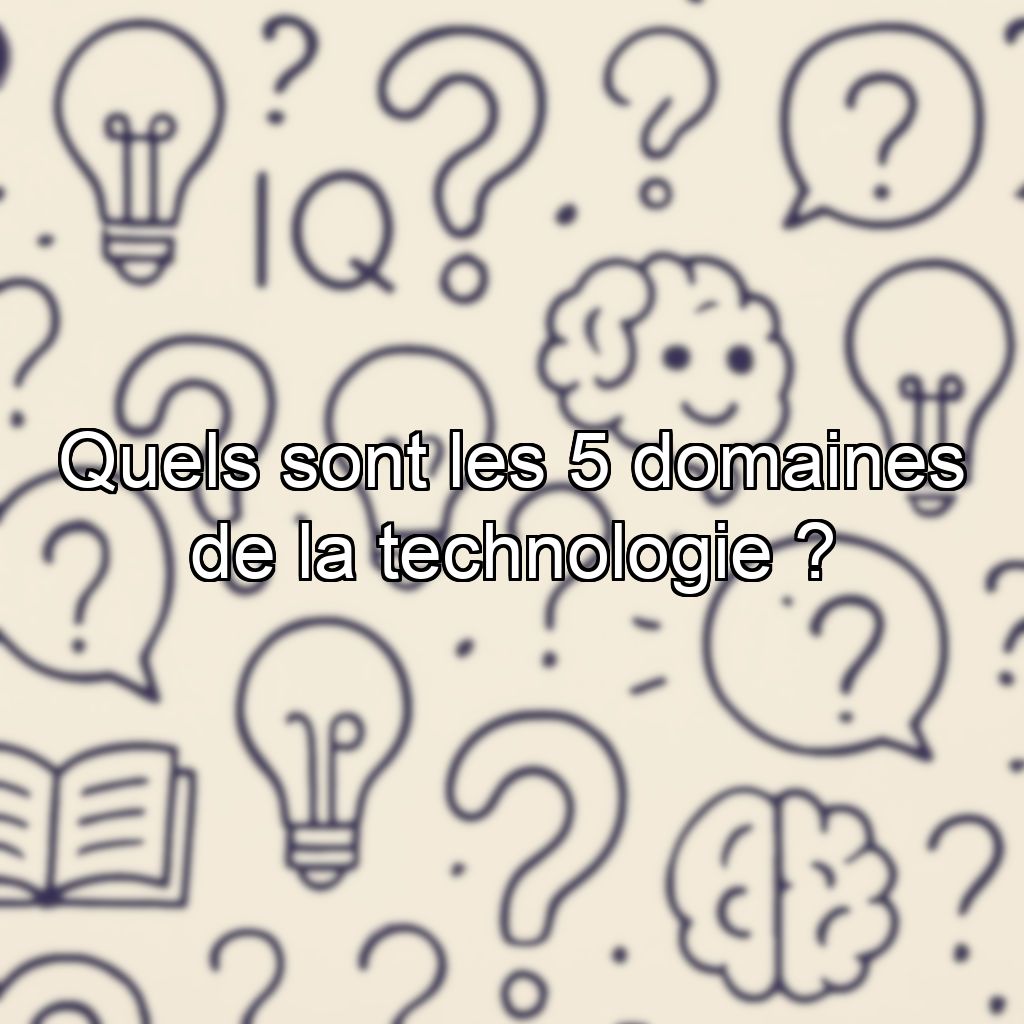 Quels sont les 5 domaines de la technologie ?