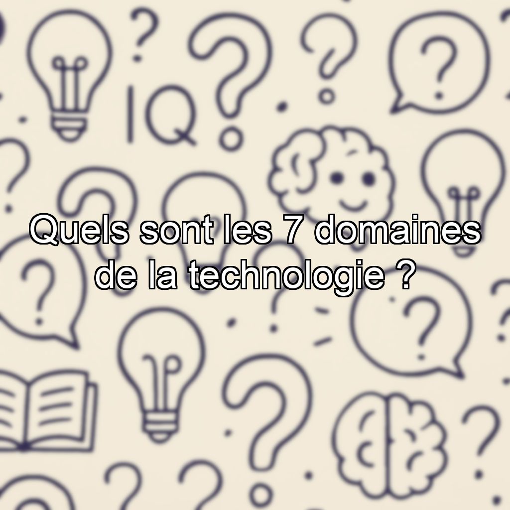 Quels sont les 7 domaines de la technologie ?