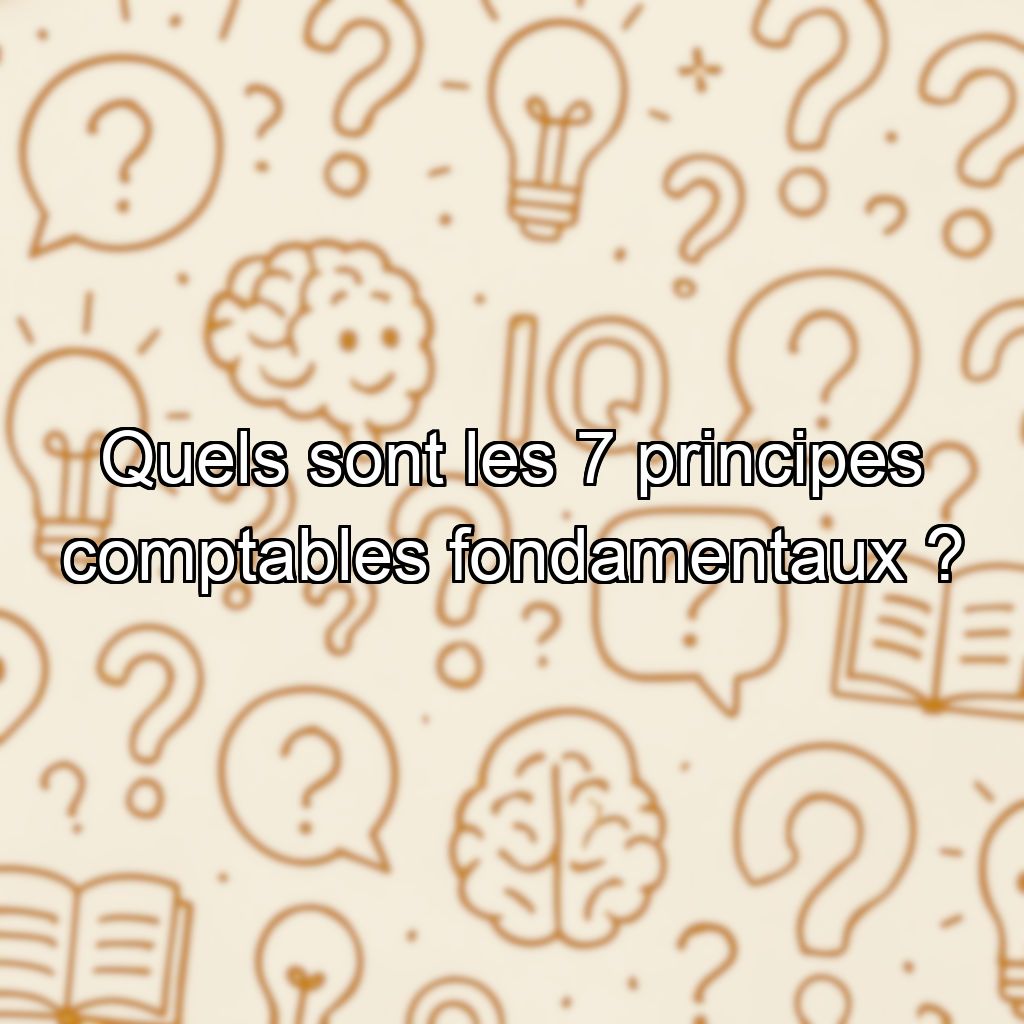 Quels sont les 7 principes comptables fondamentaux ?