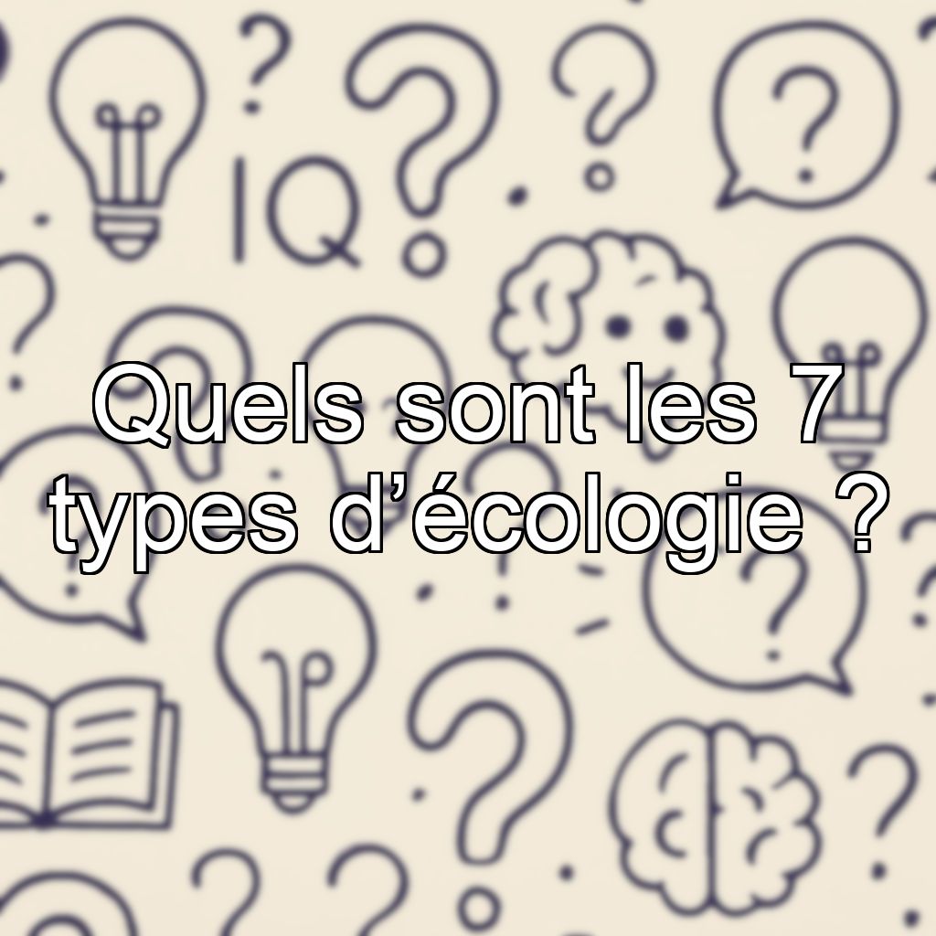 Quels sont les 7 types d’écologie ?