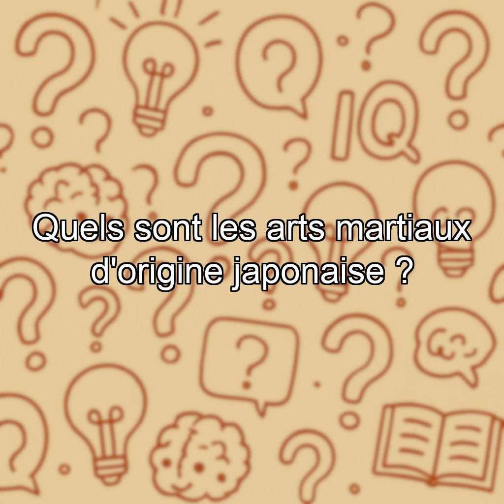 Quels sont les arts martiaux d'origine japonaise ?