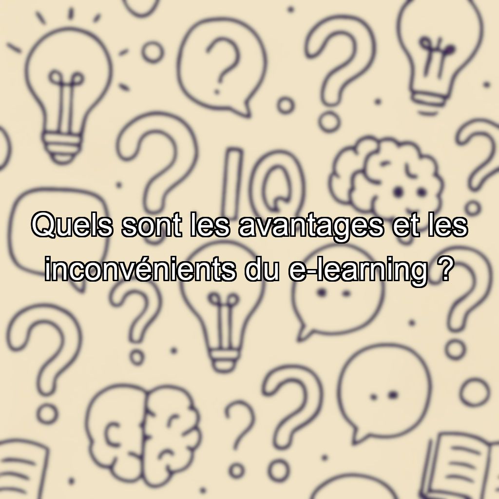 Quels sont les avantages et les inconvénients du e-learning ?