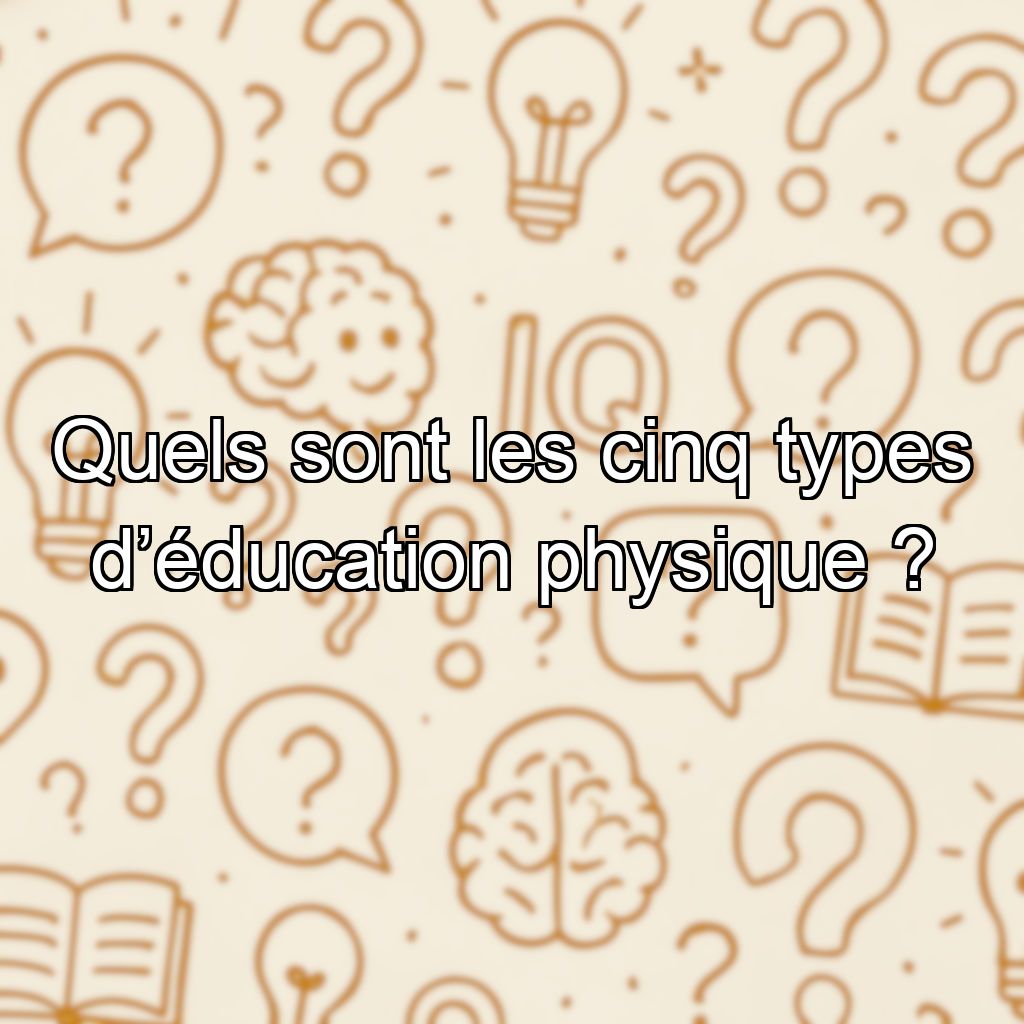 Quels sont les cinq types d’éducation physique ?