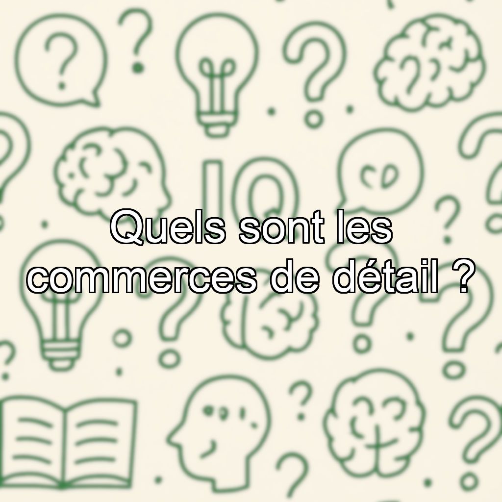 Quels sont les commerces de détail ?