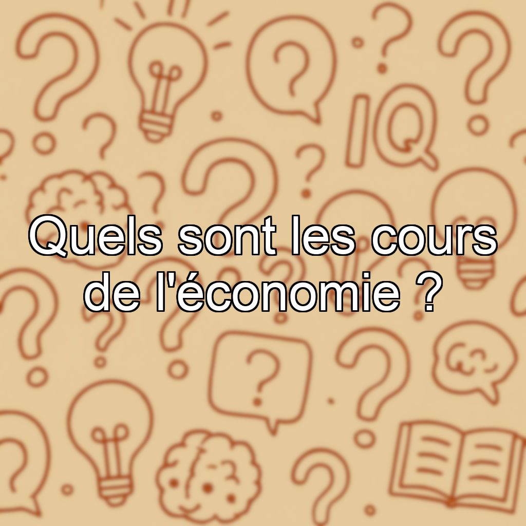 Quels sont les cours de l'économie ?