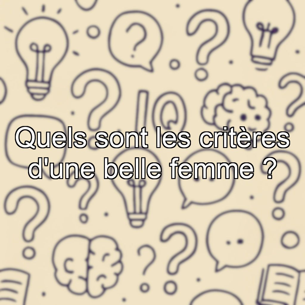 Quels sont les critères d'une belle femme ?