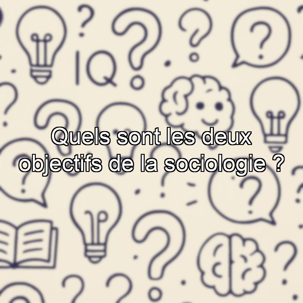 Quels sont les deux objectifs de la sociologie ?
