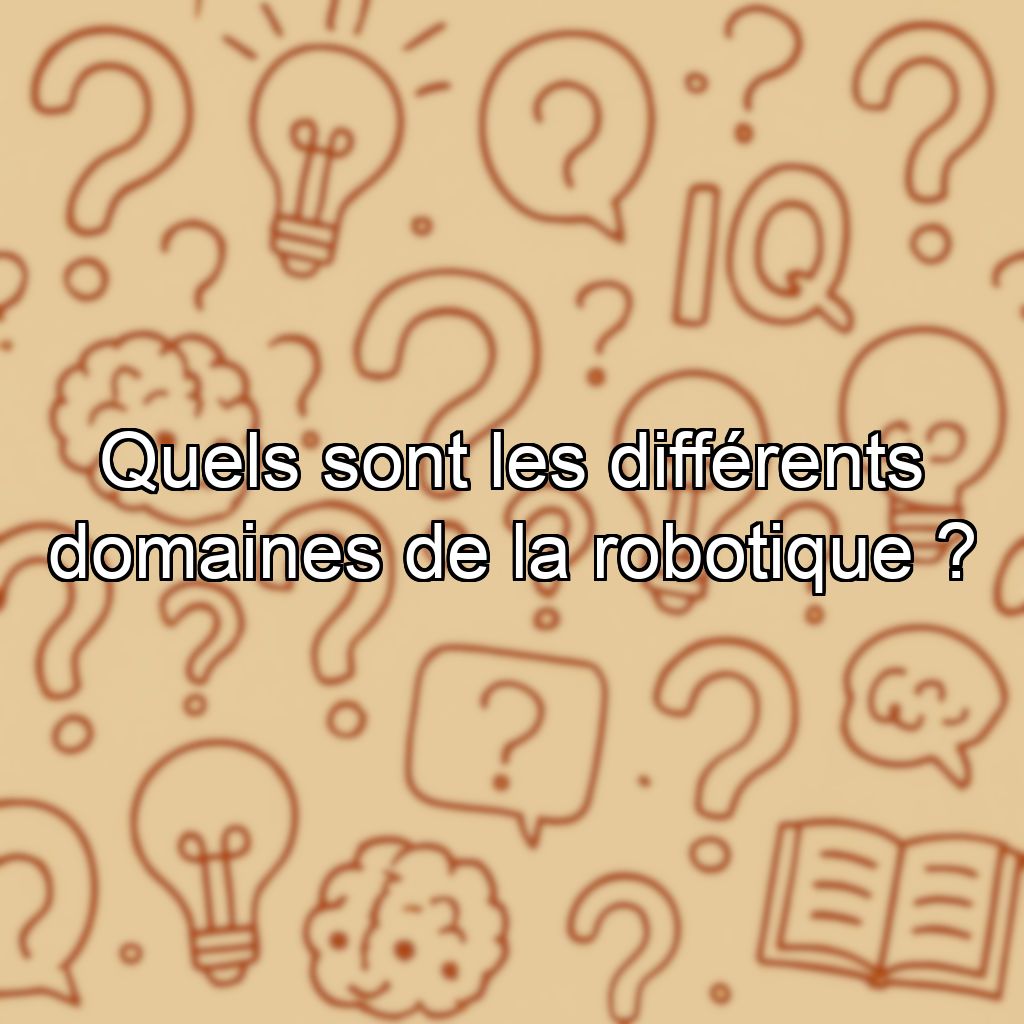 Quels sont les différents domaines de la robotique ?