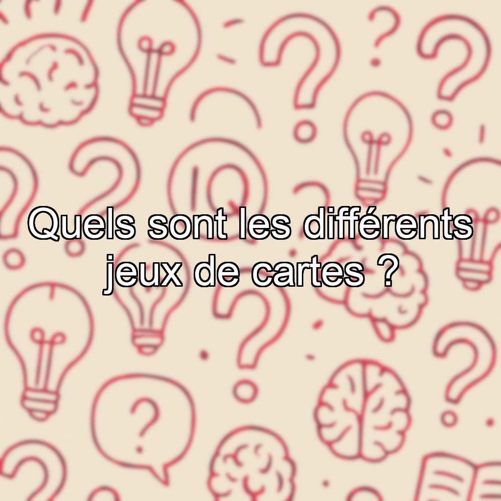 Quels sont les différents jeux de cartes ?