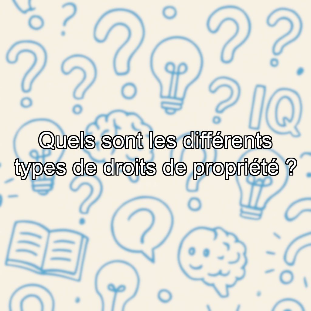 Quels sont les différents types de droits de propriété ?