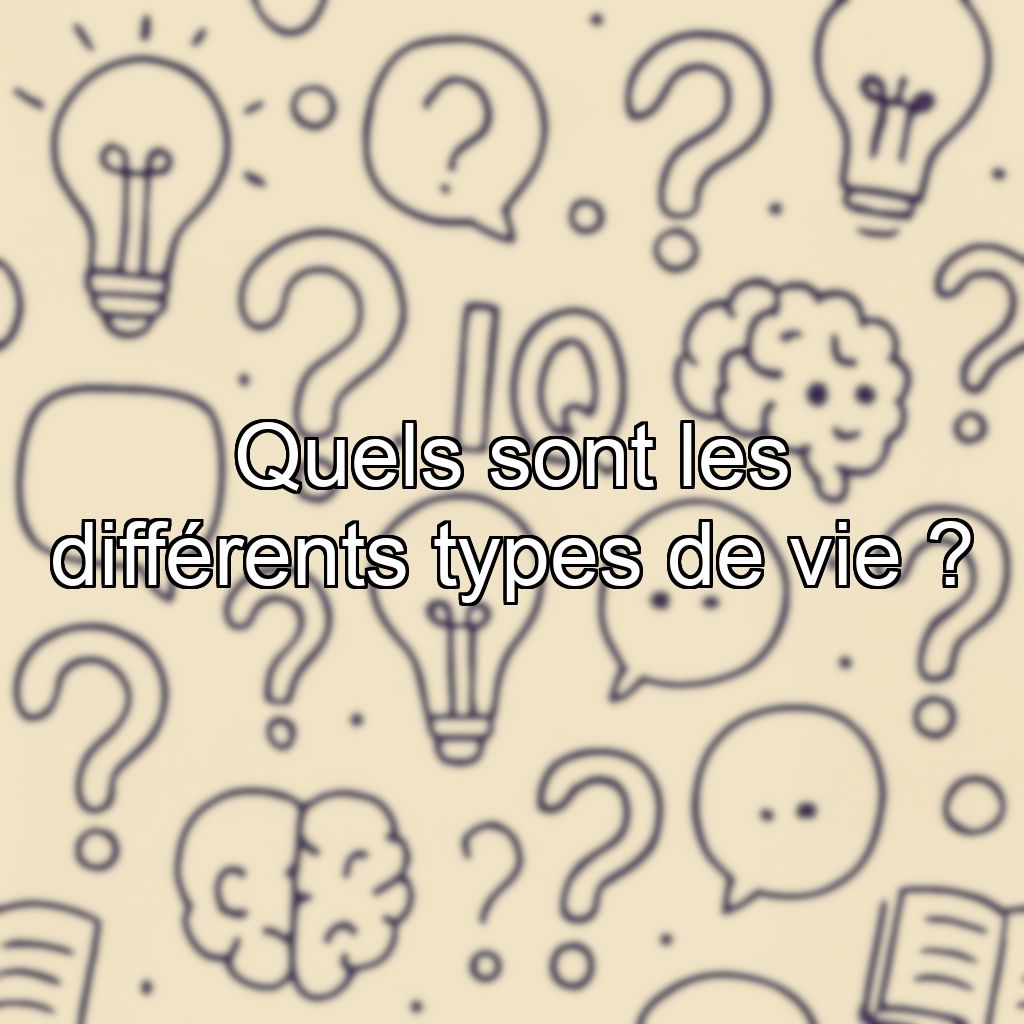 Quels sont les différents types de vie ?