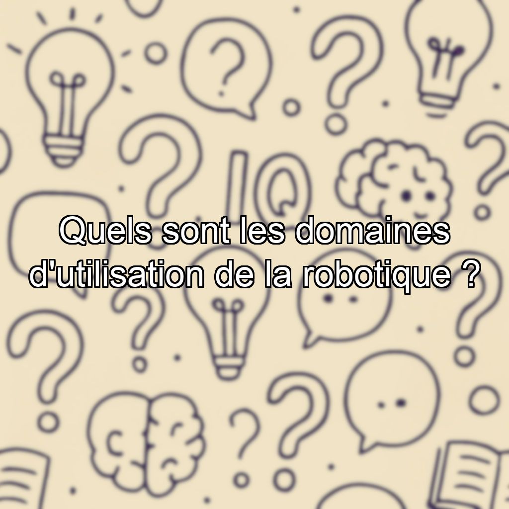 Quels sont les domaines d'utilisation de la robotique ?