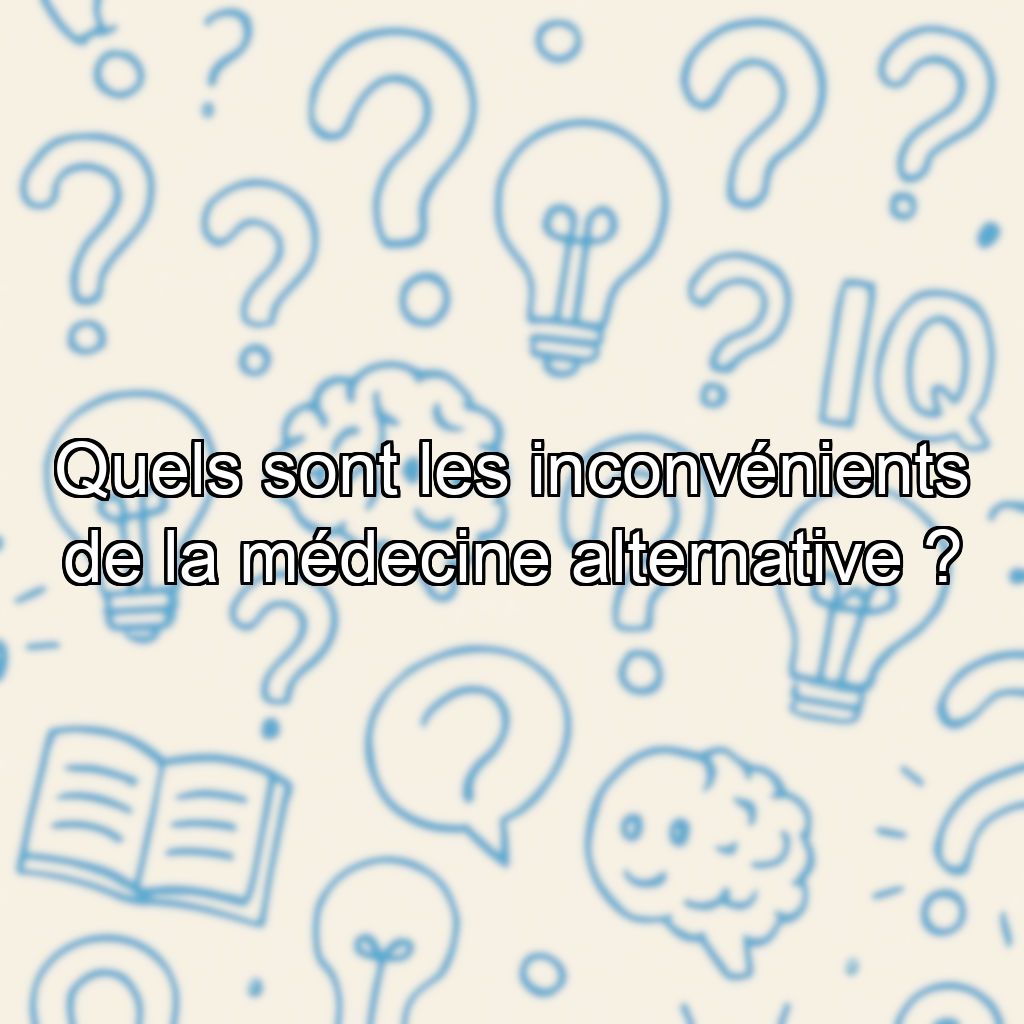 Quels sont les inconvénients de la médecine alternative ?