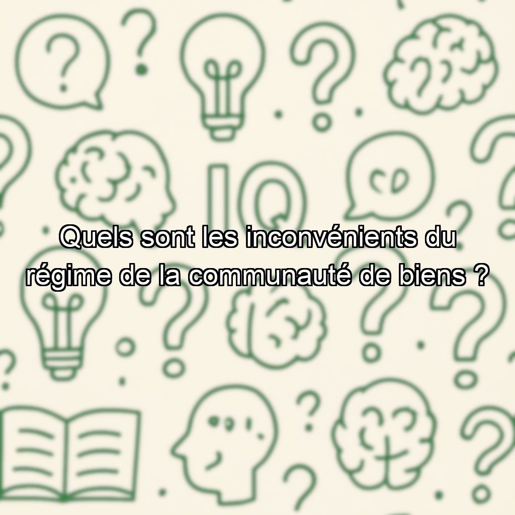 Quels sont les inconvénients du régime de la communauté de biens ?