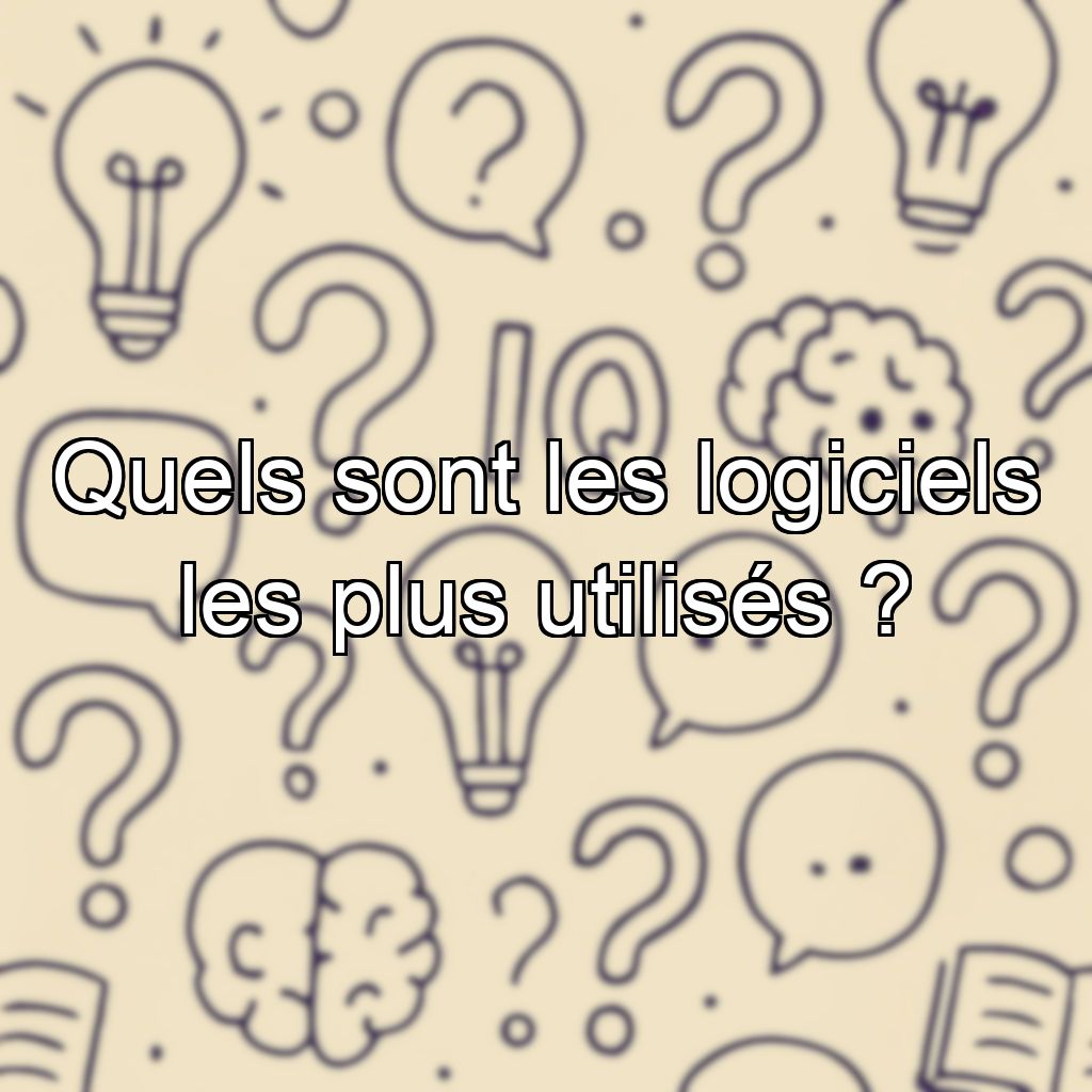 Quels sont les logiciels les plus utilisés ?