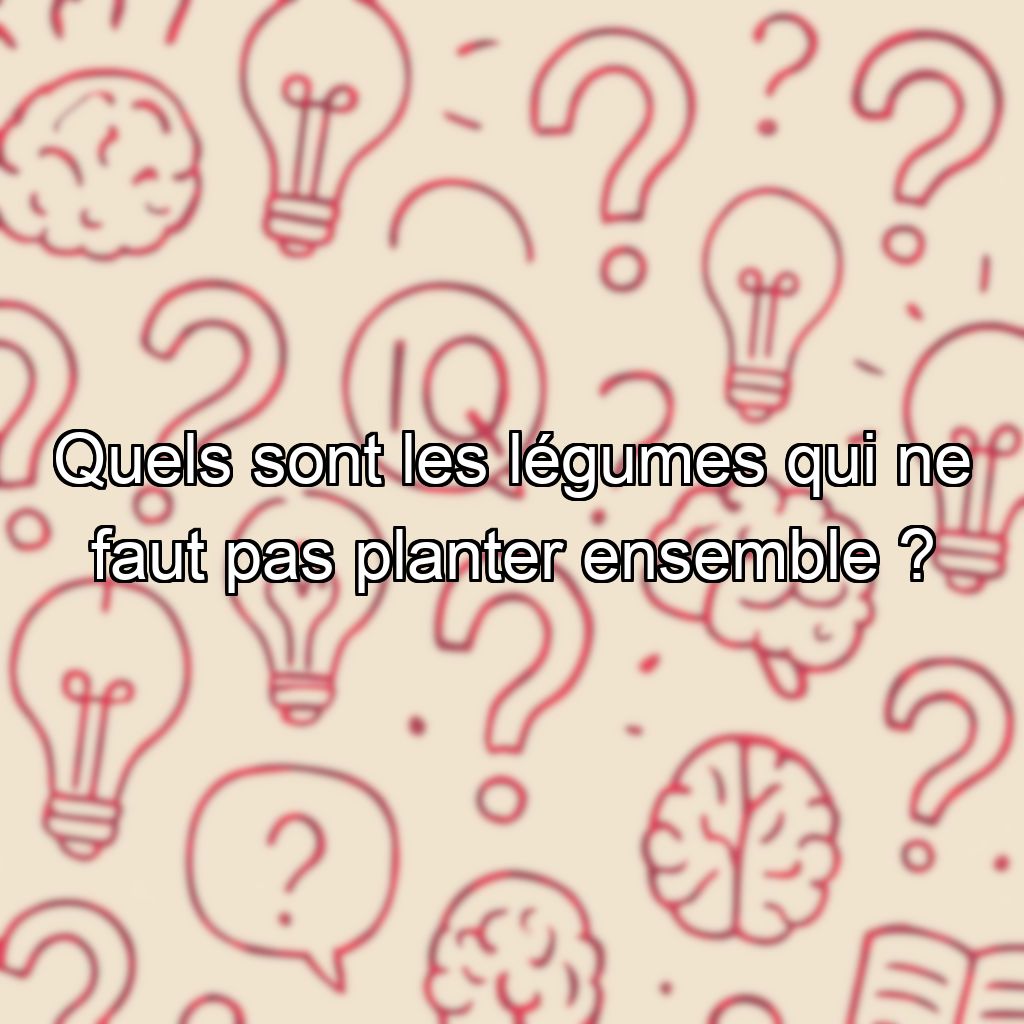 Quels sont les légumes qui ne faut pas planter ensemble ?