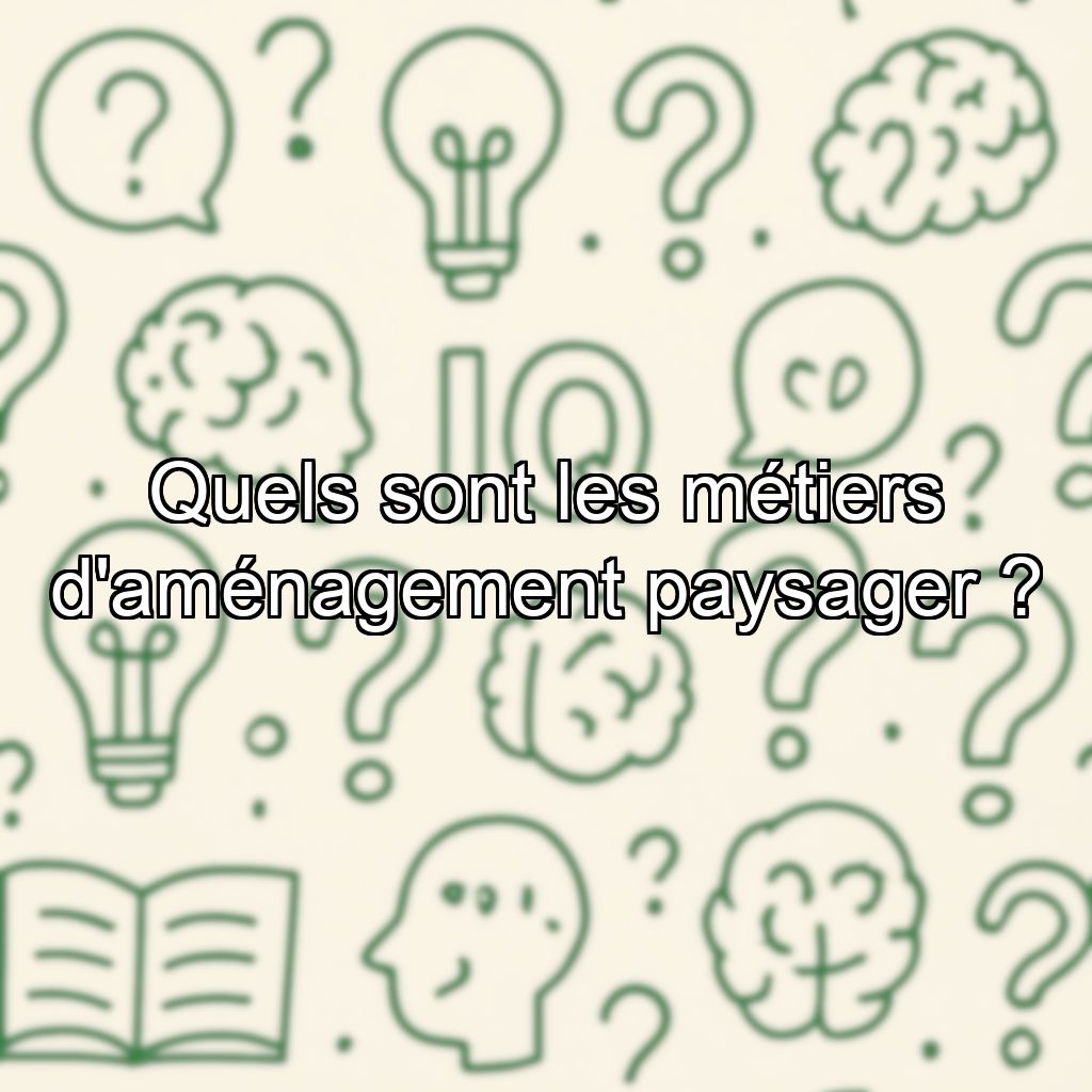 Quels sont les métiers d'aménagement paysager ?