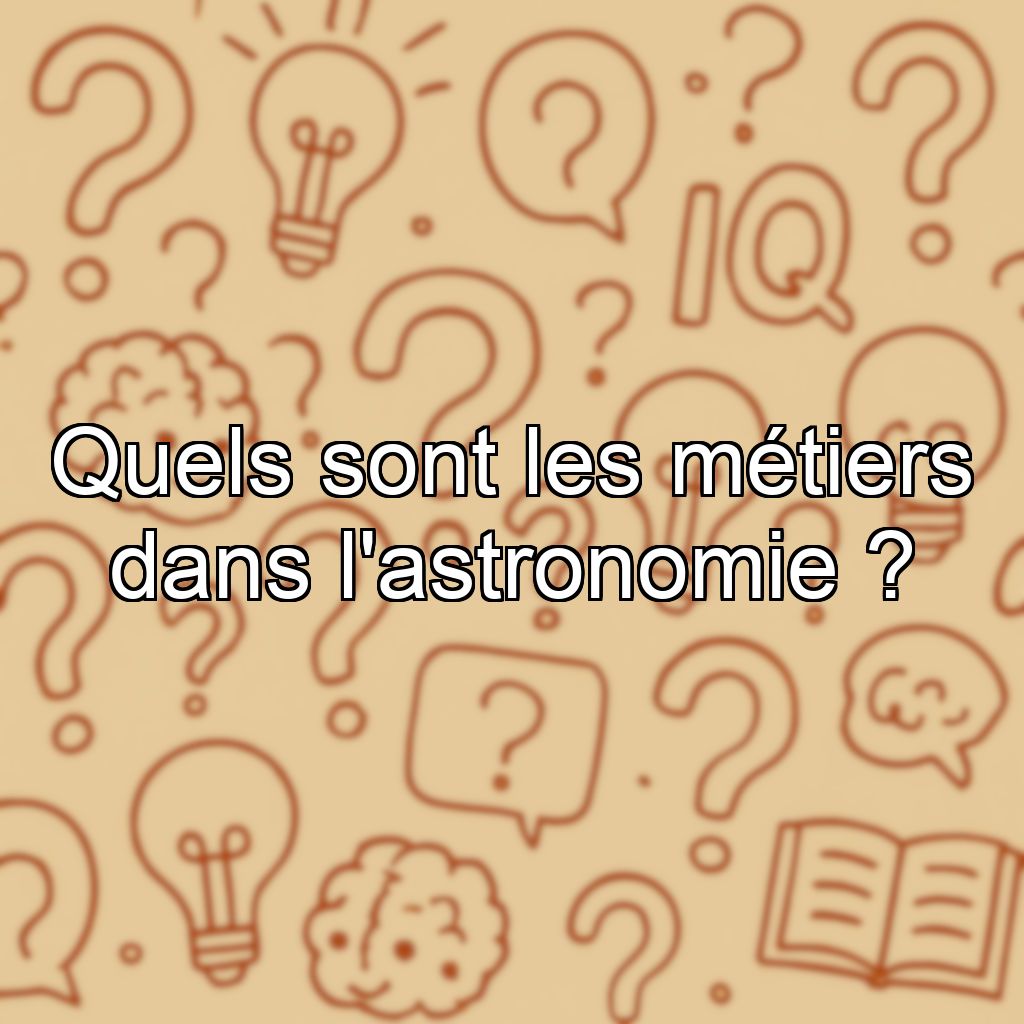 Quels sont les métiers dans l'astronomie ?