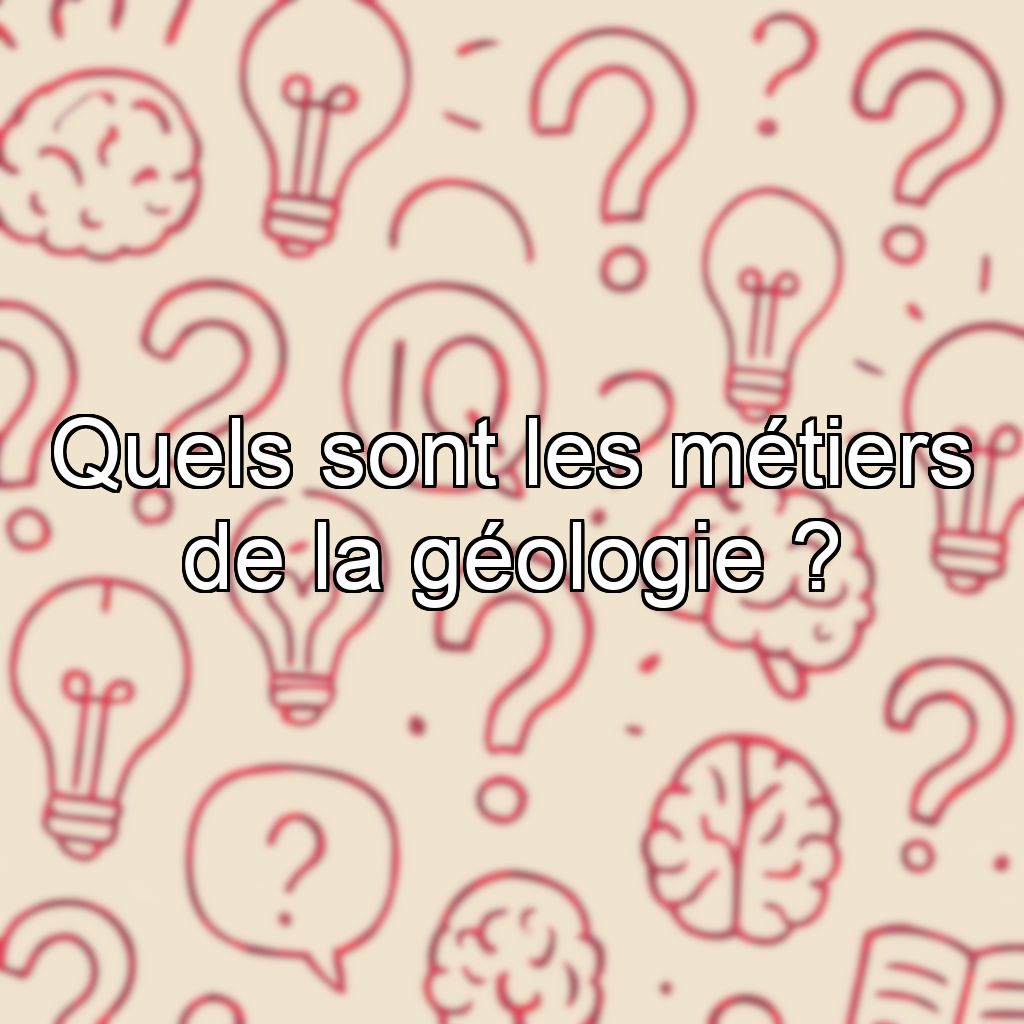 Quels sont les métiers de la géologie ?