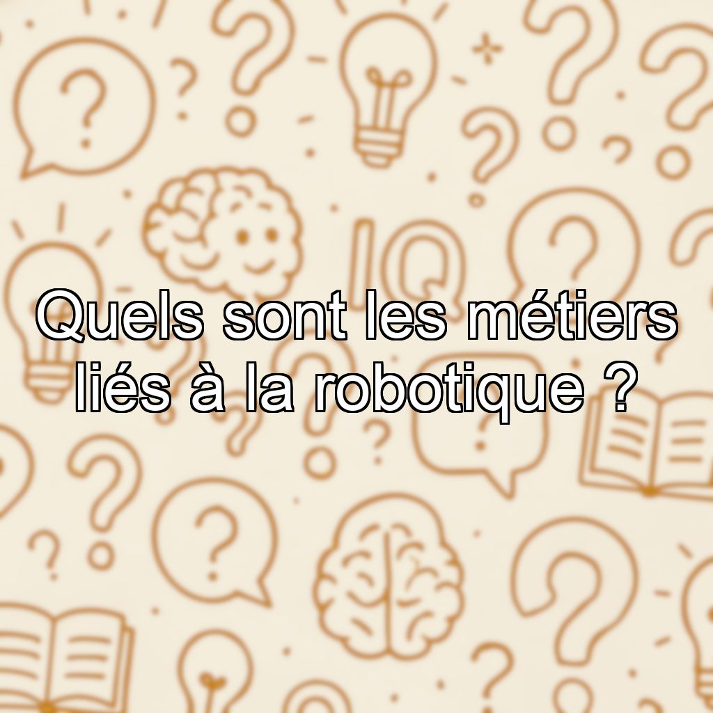 Quels sont les métiers liés à la robotique ?