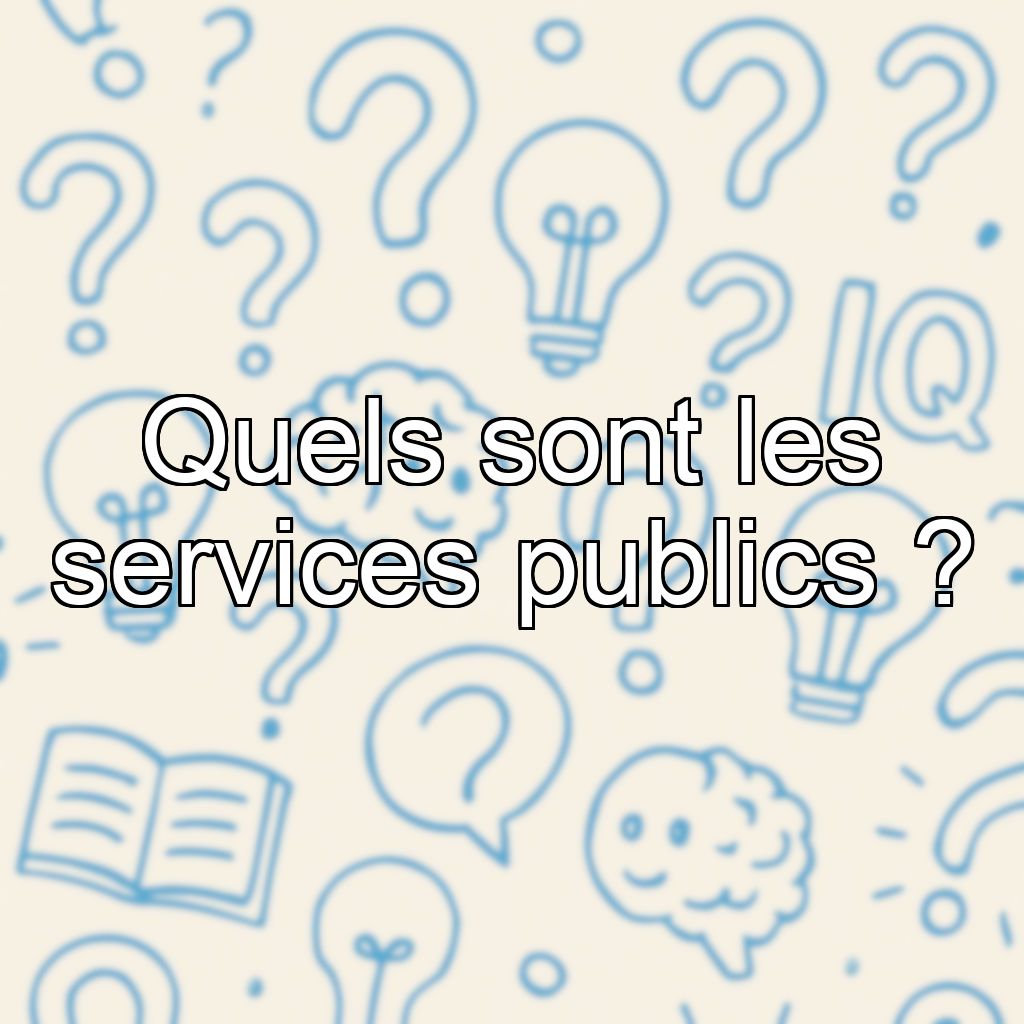 Quels sont les services publics ?