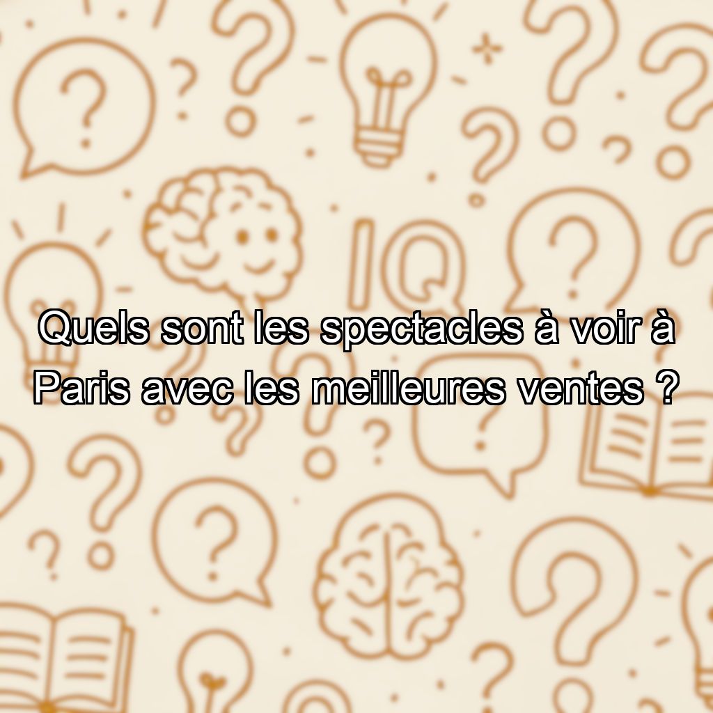 Quels sont les spectacles à voir à Paris avec les meilleures ventes ?
