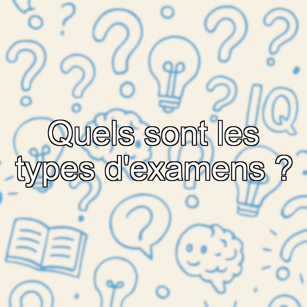 Quels sont les types d'examens ?