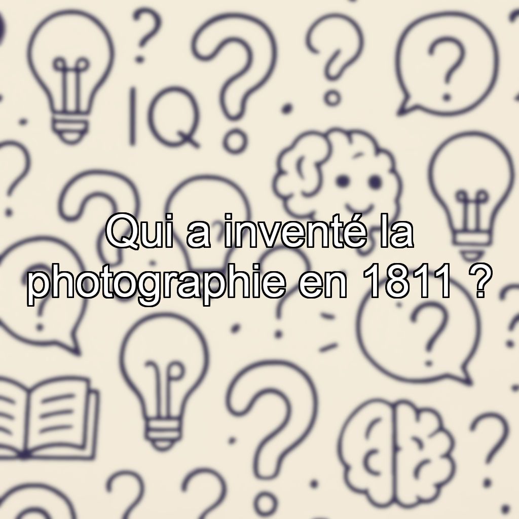 Qui a inventé la photographie en 1811 ?