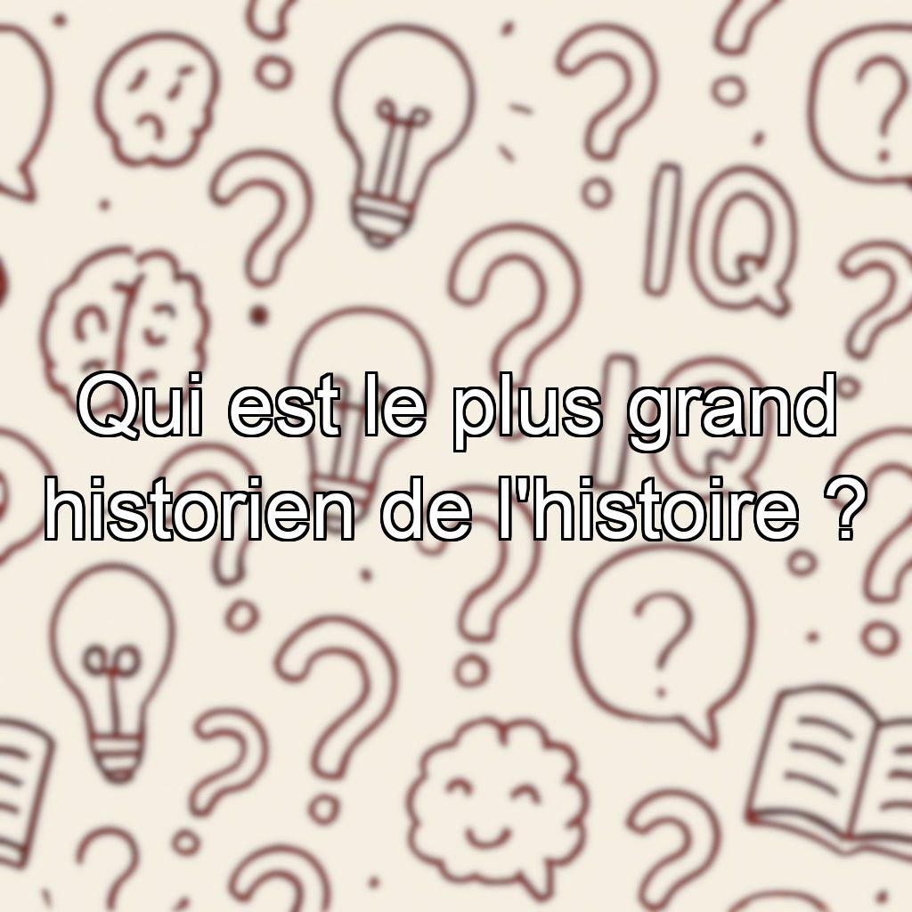 Qui est le plus grand historien de l'histoire ?