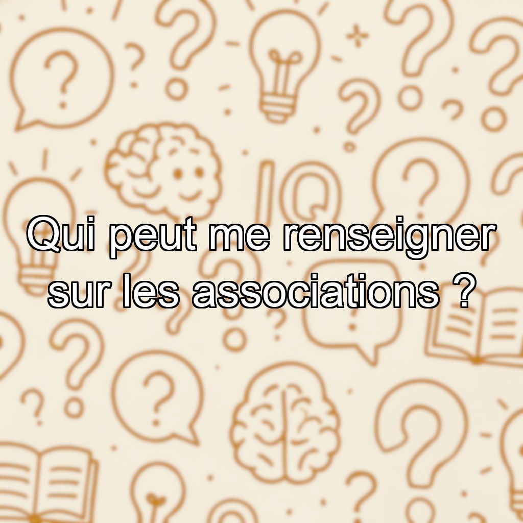 Qui peut me renseigner sur les associations ?
