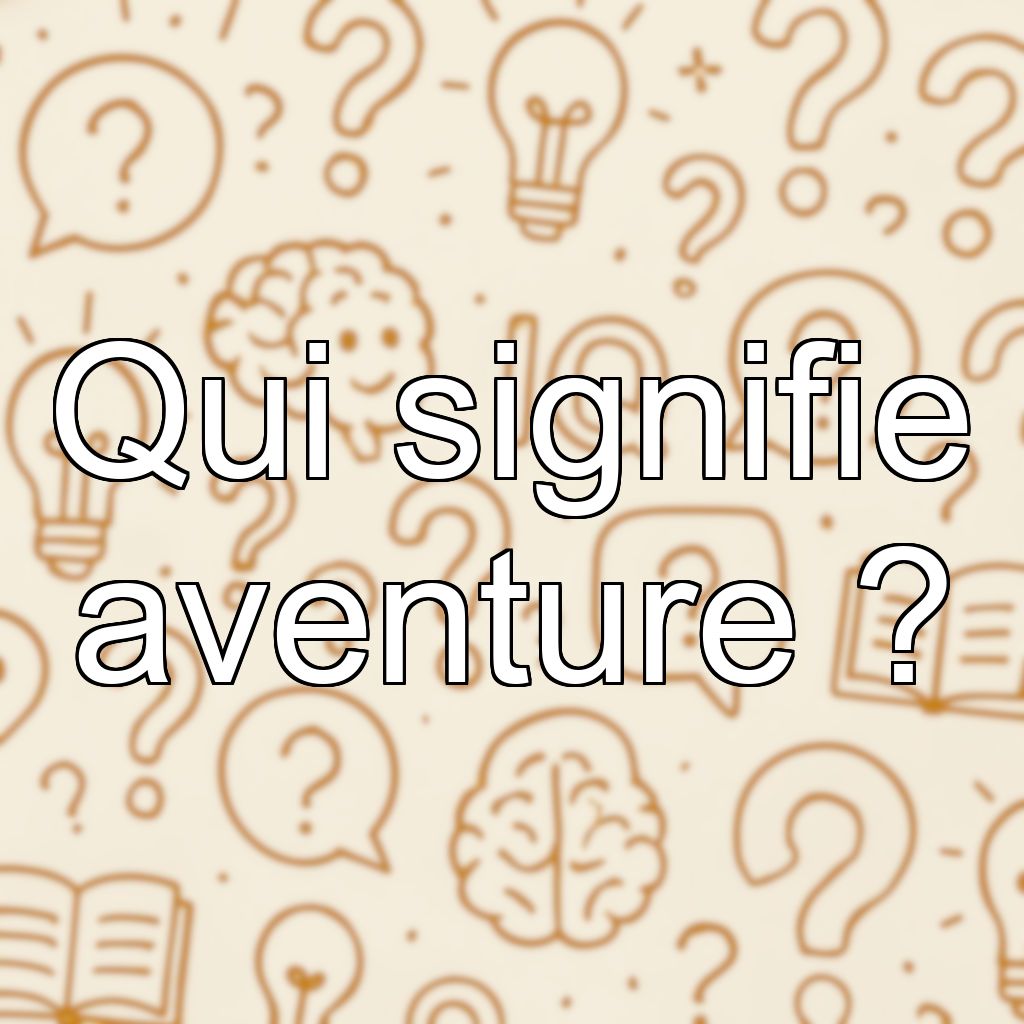 Qui signifie aventure ?