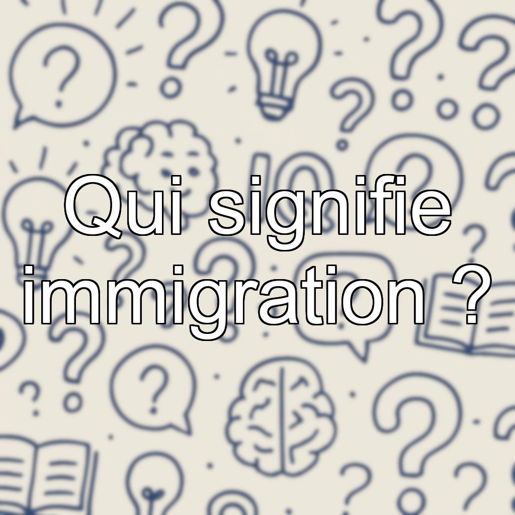 Qui signifie immigration ?